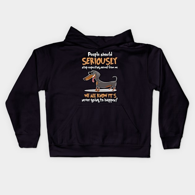 Dachshund People Should Seriously Stop Expecting Normal From Me We All Know It’s Never Going To Happen Kids Hoodie by dreadtwank